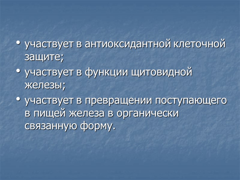 участвует в антиоксидантной клеточной защите; участвует в функции щитовидной железы; участвует в превращении поступающего